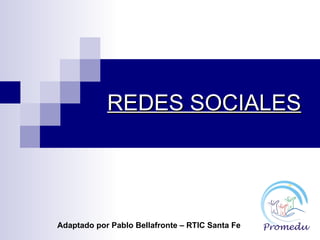 REDES SOCIALES




Adaptado por Pablo Bellafronte – RTIC Santa Fe
 