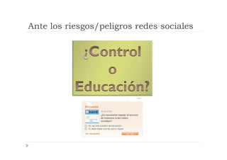 Ante los riesgos/peligros redes sociales
 