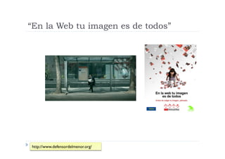 “En la Web tu imagen es de todos”




http://www.defensordelmenor.org/
 