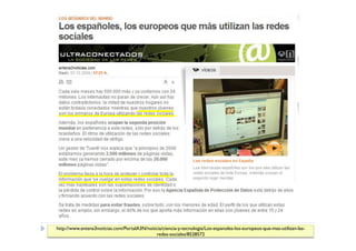 http://www.antena3noticias.com/PortalA3N/noticia/ciencia-y-tecnologia/Los-espanoles-los-europeos-que-mas-utilizan-las-
                                              redes-sociales/8528572
 
