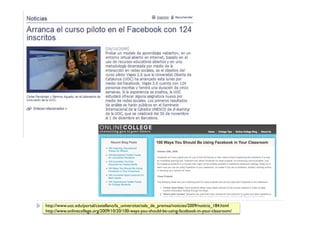 http://www.uoc.edu/portal/castellano/la_universitat/sala_de_premsa/noticies/2009/noticia_184.html
http://www.onlinecollege.org/2009/10/20/100-ways-you-should-be-using-facebook-in-your-classroom/
 