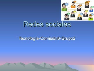 Redes sociales Tecnología-Comisión6-Grupo2 