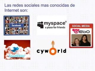 Las redes sociales mas conocidas de Internet son: 