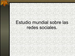 Estudio mundial sobre las redes sociales. 
