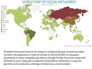 El italiano Vincenzo Cosenza ha creado un mapamundi que muestra las redes sociales más populares en todo el mundo, la red social líder en casa país, basándose en datos recogidos por Alexa y Google Trends. El primer mapa está fechado en junio 2009, pero acaba de actualizarlo en diciembre, lo que nos permite ver la evolución y distinguir tendencias a nivel mundial.