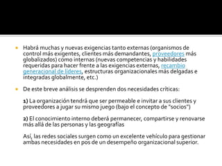 “La adopción de la innovación por internet comienza con las personas”, dice Gilles Maury, experto en Tecnología de Deloitte Centroamérica, por lo tanto mucho antes de que las empresas dieran el salto a las redes sociales, sus empleados hacía bastante tiempo estaban allí.Las redes sociales son un importante medio para las pequeñas empresas que en la mayoría de los casos carecen de recursos y les dan esa oportunidad de darse a conocer sin ningún costo.