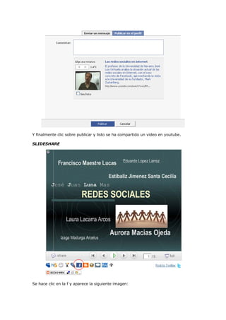 Y finalmente clic sobre publicar y listo se ha compartido un video en youtube.

SLIDESHARE




Se hace clic en la f y aparece la siguiente imagen:
 