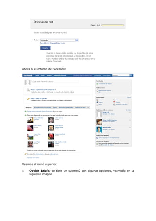 Ahora si el entorno de FaceBook:




Veamos el menú superior:

o    Opción Inicio: se tiene un submenú con algunas opciones, veámosla en la
     siguiente imagen
 