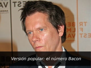Versión popular: el número Bacon
 