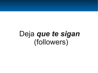 Deja que te sigan
    (followers)
 