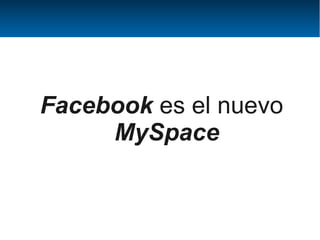 Facebook es el nuevo
     MySpace
 