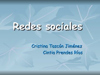 Redes sociales   Cristina Tascón Jiménez Cintia Prendes Ríos 