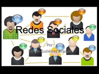 Redes Sociales Por:  Felipe Gutiérrez Arango 