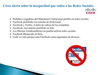 Cisco alerta sobre la inseguridad que rodea a las Redes Sociales  Prohíben a jugadores del Manchester United tener perfiles en redes sociales.