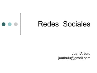 Redes  Sociales Juan Arbulu [email_address] 