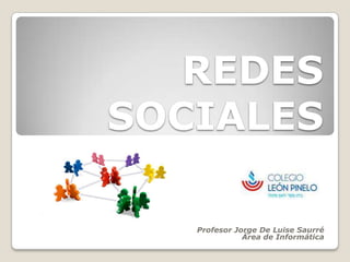 REDES SOCIALES Profesor Jorge De LuiseSaurré Área de Informática 