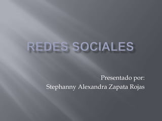 Redes sociales  Presentado por: Stephanny Alexandra Zapata Rojas  
