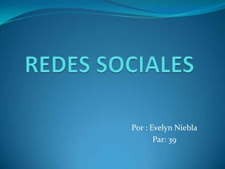 REDES SOCIALES Por : Evelyn Niebla Par: 39 