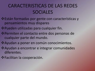 CARACTERISTICAS DE LAS REDES SOCIALESEstán formadas por gente con características y pensamientos muy dispares 