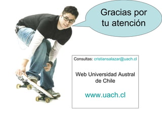 Consultas:  [email_address] Web Universidad Austral de Chile www.uach.cl Gracias por tu atención 