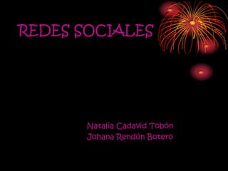 REDES SOCIALES,[object Object],Natalia Cadavid Tobón,[object Object],Johana Rendón Botero,[object Object]