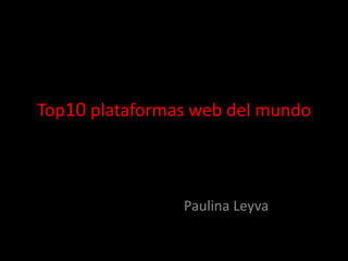Top10 plataformas web del mundo Paulina Leyva 