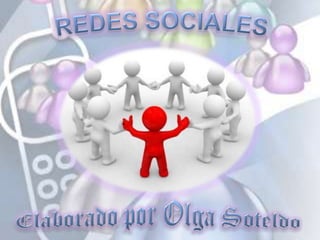 REDES SOCIALES Elaborado por Olga Soteldo 