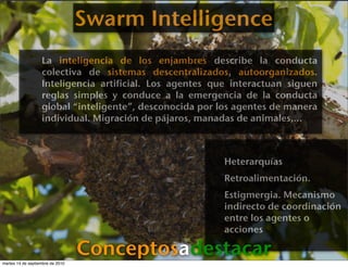 Swarm Intelligence
                   La inteligencia de los enjambres describe la conducta
                   colectiva d...