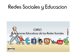 Redes Sociales y Educacion


                   CURSO
 Aplicaciones Educativas de las Redes Sociales
 