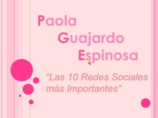 Paola Guajardo Espinosa “Las 10 Redes Sociales más Importantes”  