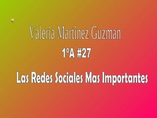 Valeria Martinez Guzman  1ºA #27 Las Redes Sociales Mas Importantes  