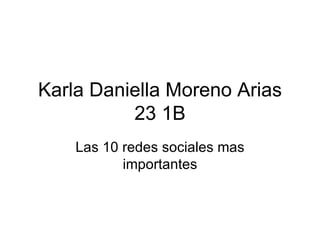 Karla Daniella Moreno Arias 23 1B Las 10 redes sociales mas importantes 