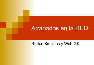 Atrapados en la RED Redes Sociales y Web 2.0 