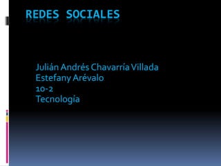 REDES SOCIALES
JuliánAndrés ChavarríaVillada
EstefanyArévalo
10-2
Tecnología
 