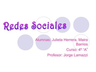 Alumnas: Julieta Herrera, Maira
Barrios
Curso: 4º “A”
Profesor: Jorge Lamazzi
 