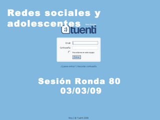Redes sociales y
adolescentes
Sesión Ronda 80
03/03/09
 