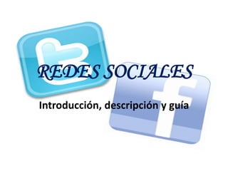REDES SOCIALES
Introducción, descripción y guía
 