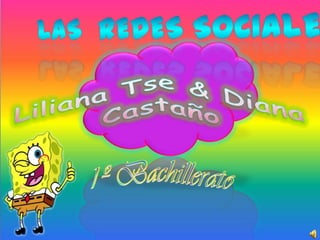 Las  Redes Sociales Liliana Tse & Diana Castaño 1º Bachillerato 