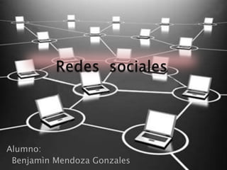 Redes  sociales Alumno: Benjamìn Mendoza Gonzales 
