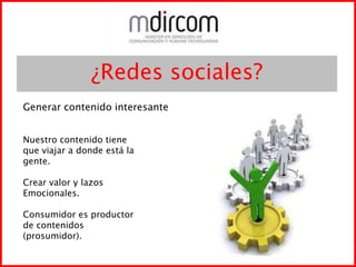 ¿Redes sociales?Generar contenido interesanteNuestro contenido tieneque viajar a donde está lagente.Crear valor y lazosEmocionales.Consumidor es productorde contenidos(prosumidor).