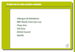El poder de las redes sociales: ejemplos - Albergue de Bañaderos - BBC World: have your say - Playa Viva - EOI Guía - British Council - Spotify 1 2 