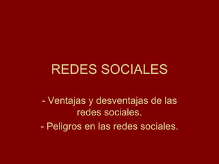 REDES SOCIALES - Ventajas y desventajas de las redes sociales. - Peligros en las redes sociales. 