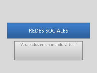 REDES SOCIALES “Atrapados en un mundo virtual” 