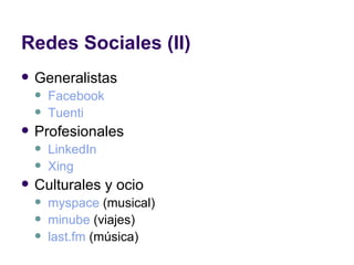 Redes Sociales (II) Generalistas Facebook Tuenti Profesionales LinkedIn Xing Culturales y ocio myspace  (musical) minube  (viajes) last.fm  (música) 