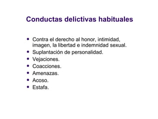 Conductas delictivas habituales Contra el derecho al honor, intimidad, imagen, la libertad e indemnidad sexual. Suplantación de personalidad. Vejaciones. Coacciones. Amenazas. Acoso. Estafa. 