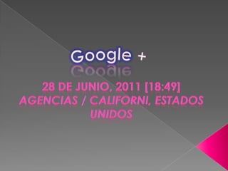 Google + 28 de junio, 2011 [18:49]Agencias / Californi, Estados Unidos 