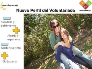 Nuevo Perfil del Voluntariado Sacrificio y Sufrimiento Alegría y  esperanza Asistencialismo Ciudadanía 