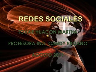 REDES SOCIALES TOVAR HUACON MARTHA PROFESORA:ING. CANDY PROAÑO AGOSTO 2011 