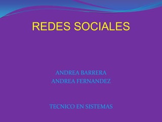 REDES SOCIALES ANDREA BARRERA ANDREA FERNANDEZ TECNICO EN SISTEMAS 