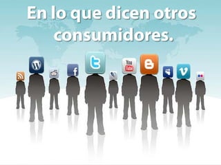 En lo que dicen otros
    consumidores.
 